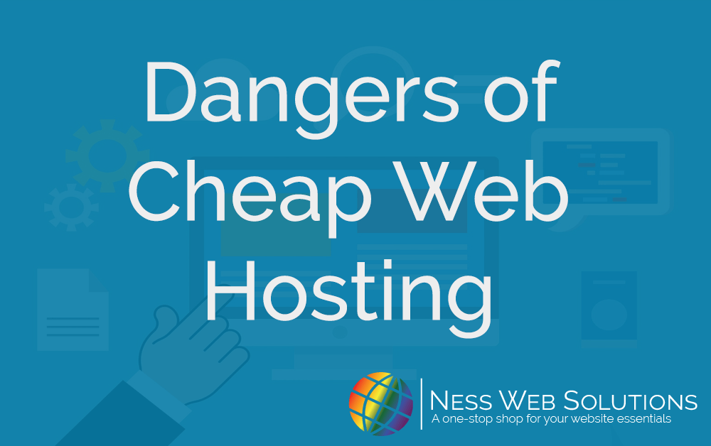 Dangers of Cheap Web Hosting by Ness Web Solutions
